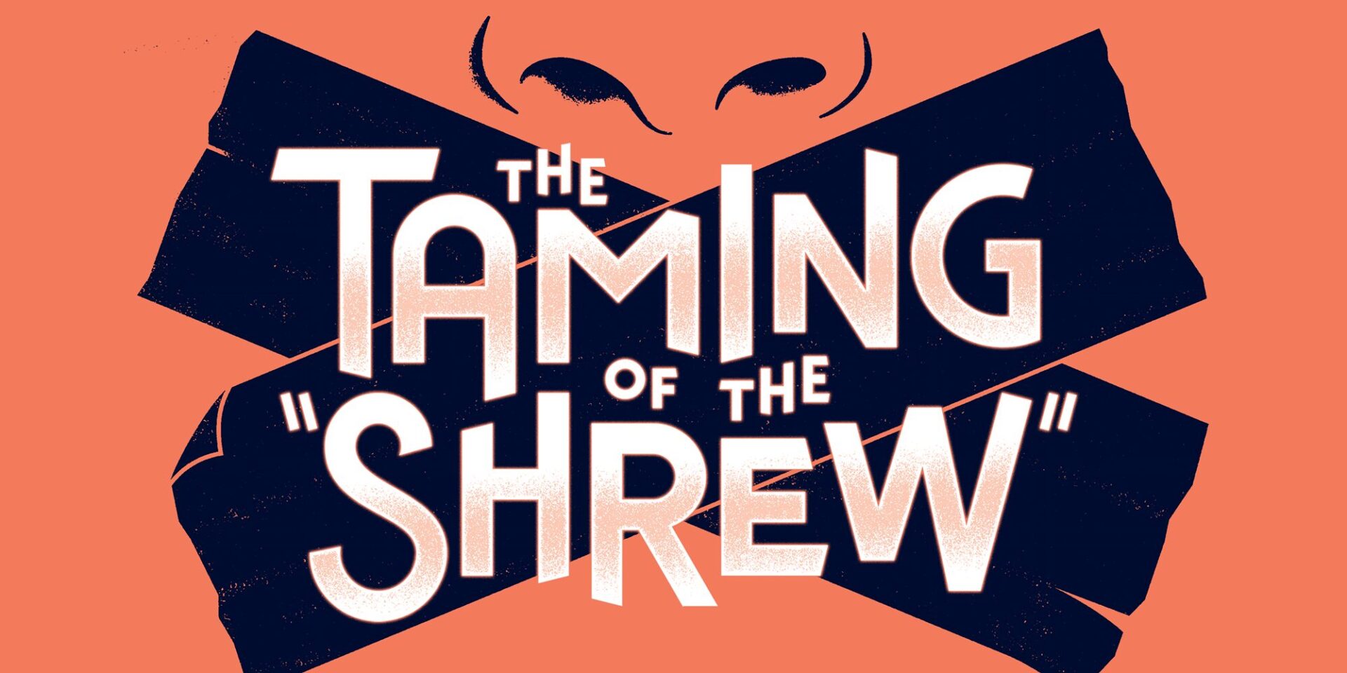 Bold and stylized text reading "The Taming of the Shrew" on an orange background. The letters are white with a slight shadow, superimposed over black diagonal shapes resembling ribbons. Upper eyebrows or arches are subtly visible above the text.